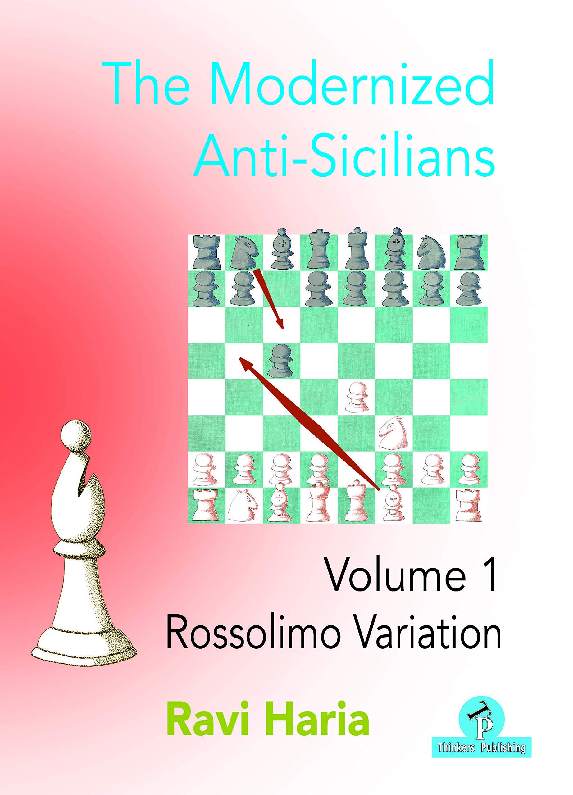 The Modernized Anti-Sicilians - Volume 1: Rossolimo Variation, Ravi Haria, Thinker's Publishing, 2021, SBN-13 : 978-9464201055