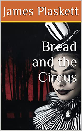 Bread and the Circus, James Plaskett, Amazon Kindle, ASIN ‏ : ‎ B09N9SJLWG