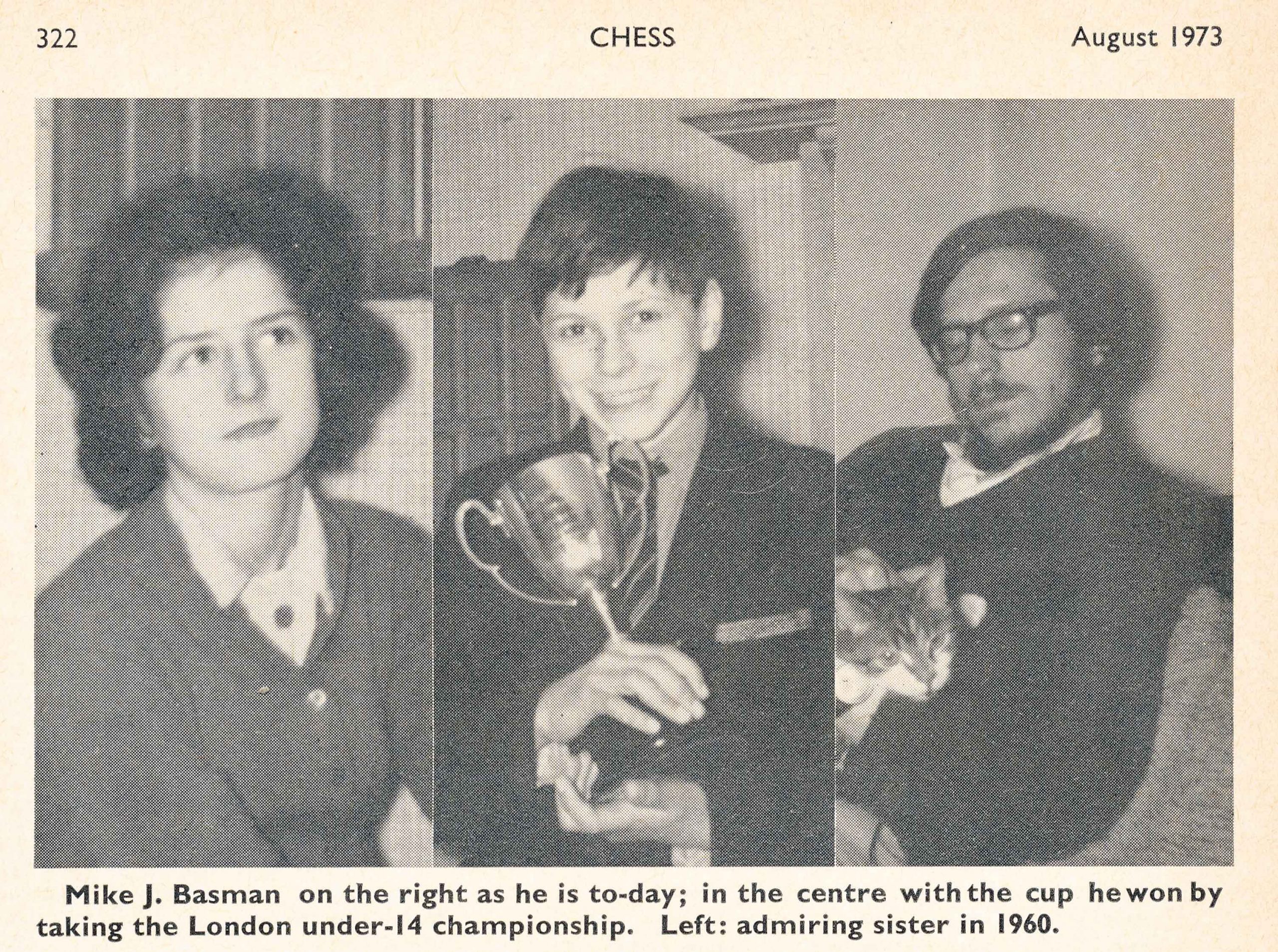 Mike J. Basman on the right as he is to-day; in the centre with the cup he won by taking the London under-14 championship. Left : admiring sister in 1960. From CHESS, August 1973, page 322.