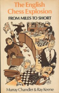 The English Chess Explosion (from Miles to Short), Murray Chandler & Ray Keene, Batsford, 1981, ISBN 0 7134 4009 0