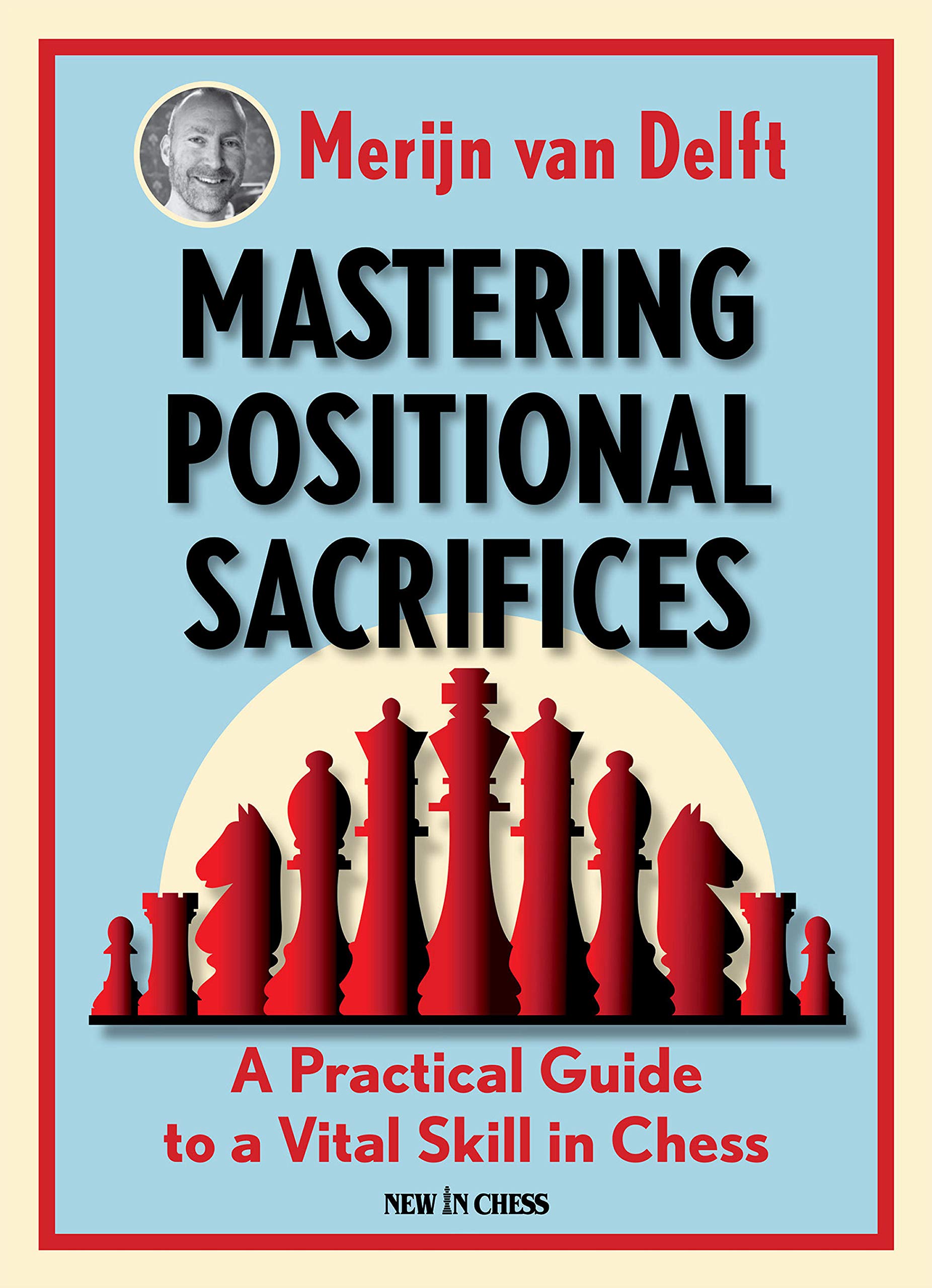 Mastering Positional Sacrifices: A Practical Guide to a Vital Skill in Chess.New In Chess, August 2020, Merijn van Delft