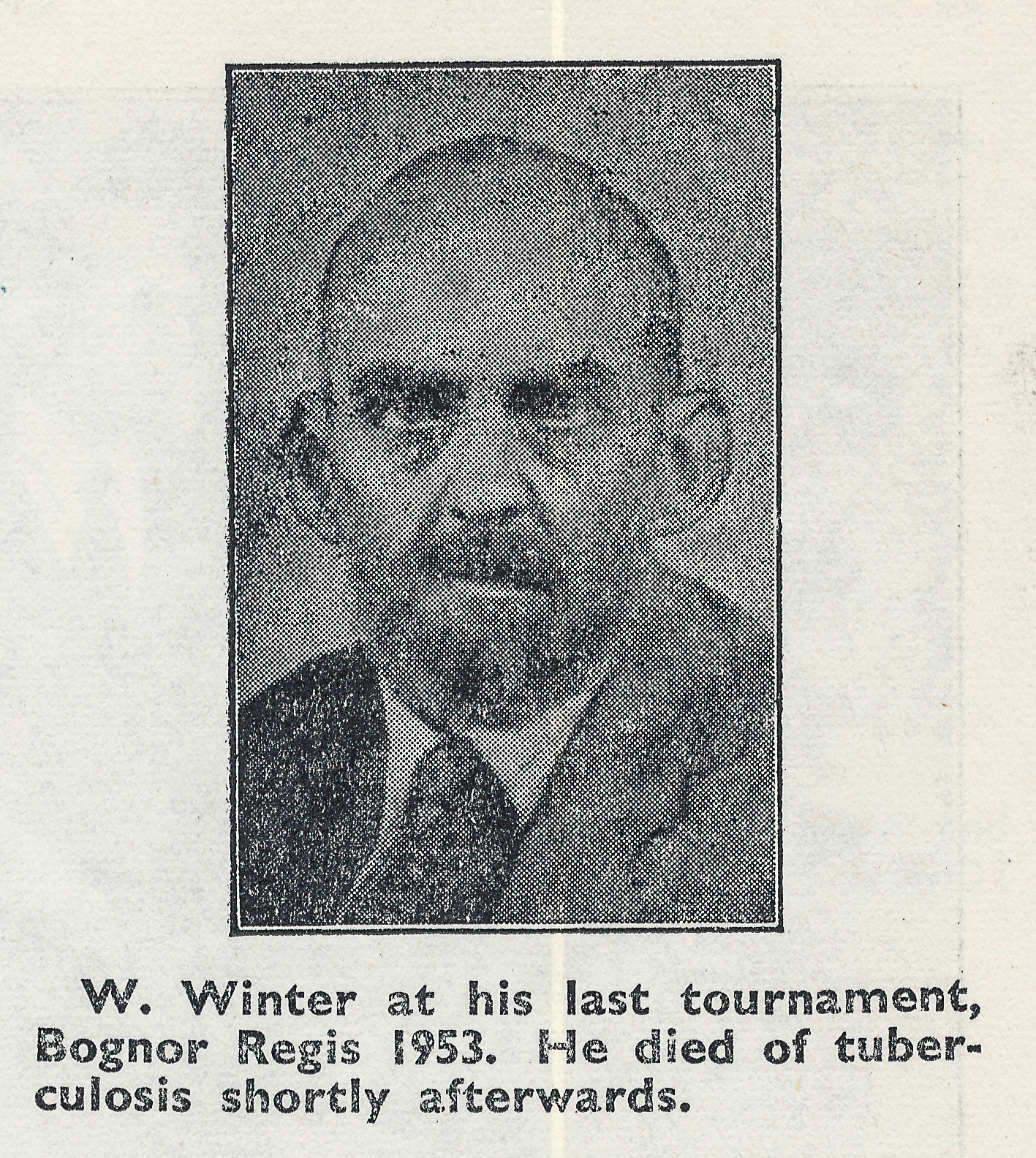 W. Winter at his last tournament, Bognor Regis, 1953. He died of tuberculosis shortly afterwards. CHESS, Volume 28, 1963, End-March, Number 428, page 167.