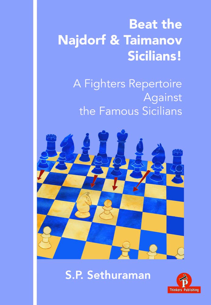 Beat the Najdorf & Taimanov Sicilians: A Fighters Repertoire Against the Famous Sicilians, S.P. Sethuraman, Thinker's Publishing, 22nd Sept 2020, ISBN-13 ‏ : ‎ 978-9492510822