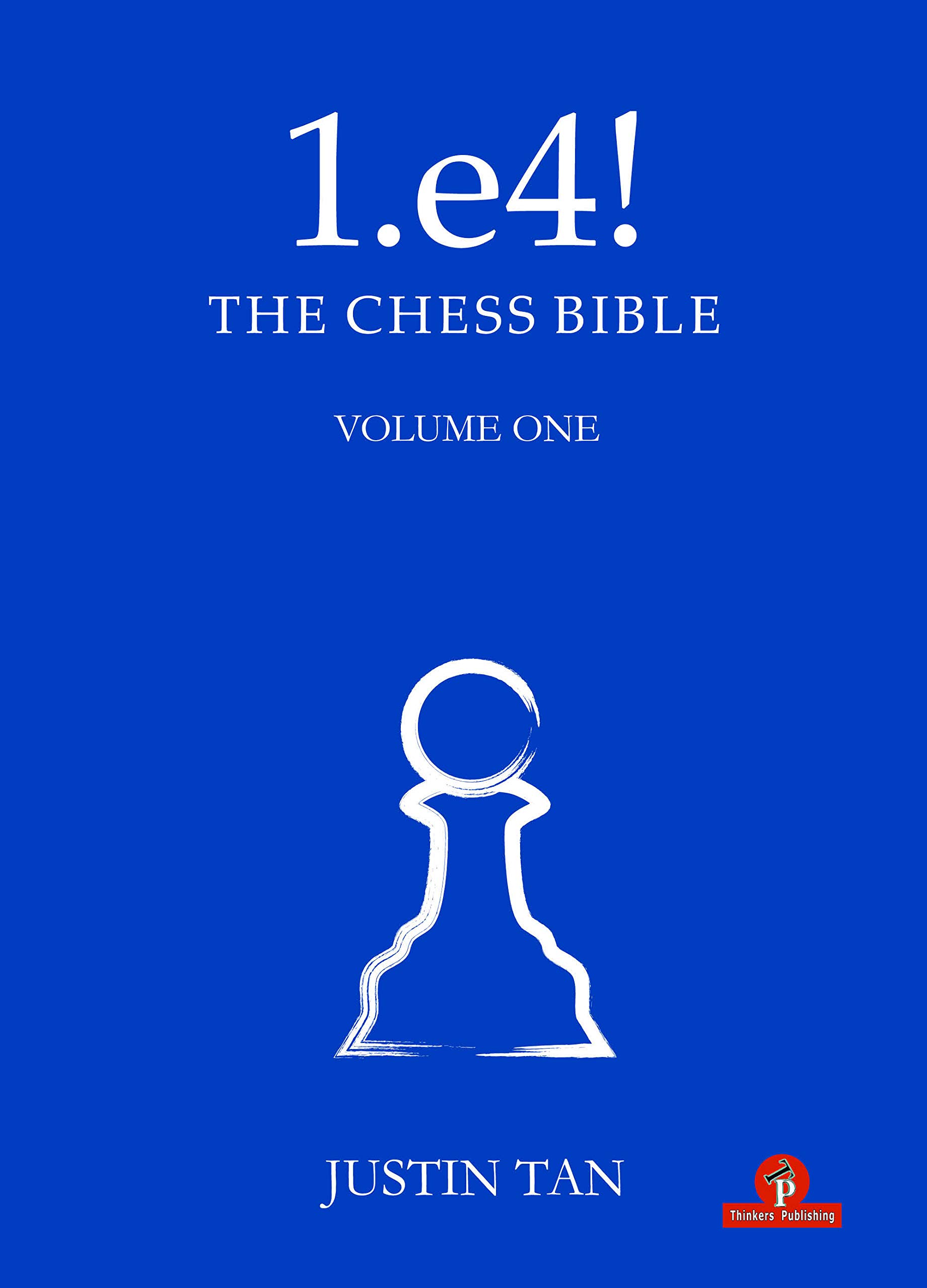 1.e4! The Chess Bible: The Chess Bible - Volume 1, Justin Tam, Thinker's Publishing, 13th April 2021, ISBN-13 ‏ : ‎ 978-9464201123