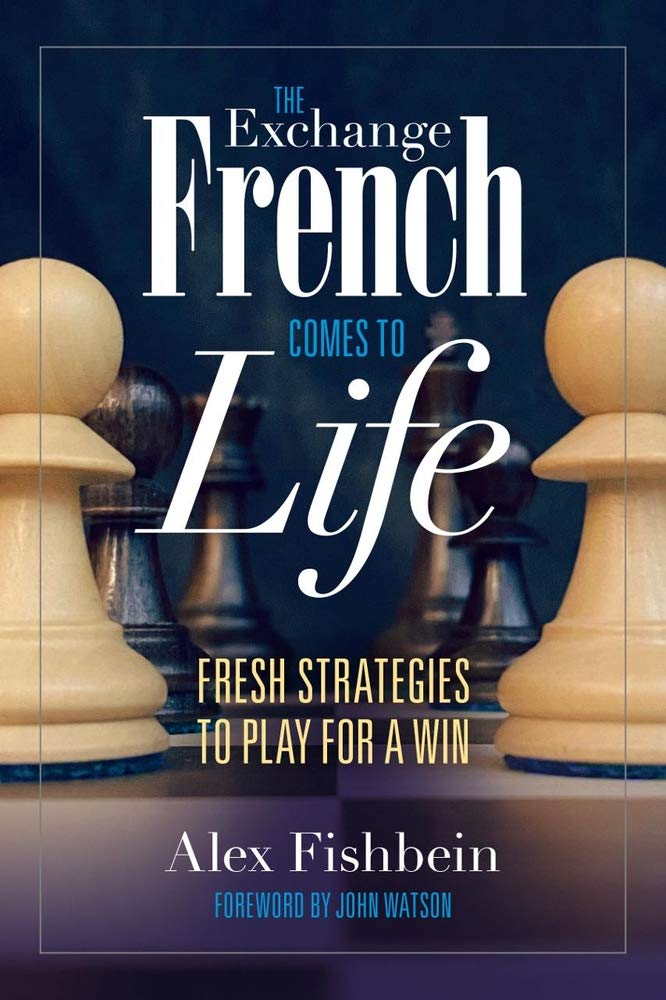 The Exchange French Comes to Life: Fresh Strategies to Play for a Win, Alex Fishbein, 27th April 2021, ISBN-13 ‏ : ‎ 978-1949859294