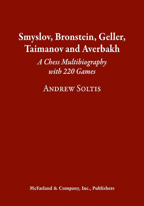 Smyslov, Bronstein, Geller, Taimanov and Averbakh: A Chess Multibiography with 220 Games, Andrew Soltis, McFarland Books, February 2021, ISBN-13 ‏ : ‎ 978-1476677934