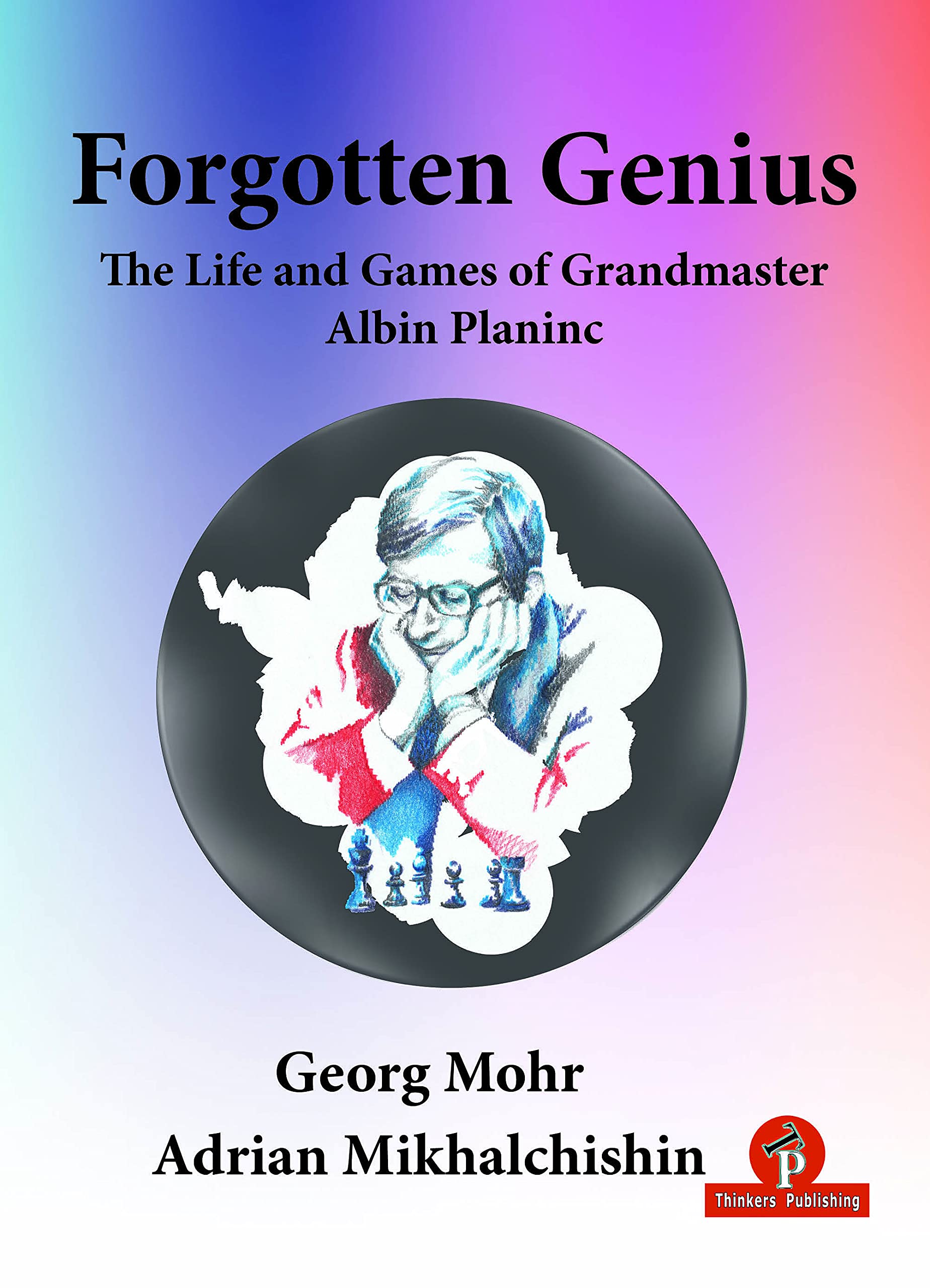 Forgotten Genius - The Life and Games of Grandmaster Albin Planinc, Georg Mohr & Adrian Mikhalchishin, Thinker's Publishing, 20th September 2021, ISBN-13 ‏ : ‎ 978-9464201291 