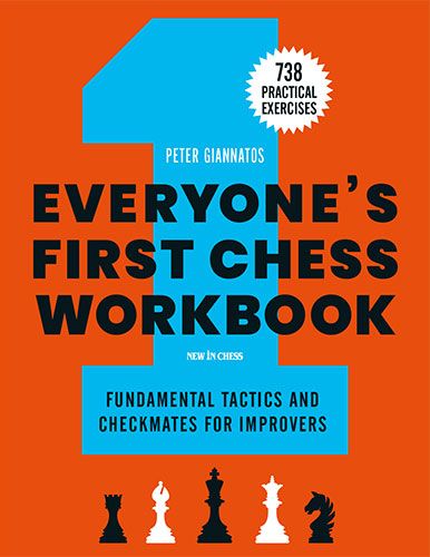Everyone's First Chess Workbook: Fundamental Tactics and Checkmates for Improvers, Peter Giannatos, New in Chess, New In chess (6 Sept. 2021), ISBN-13 ‏ : ‎ 978-9056919887