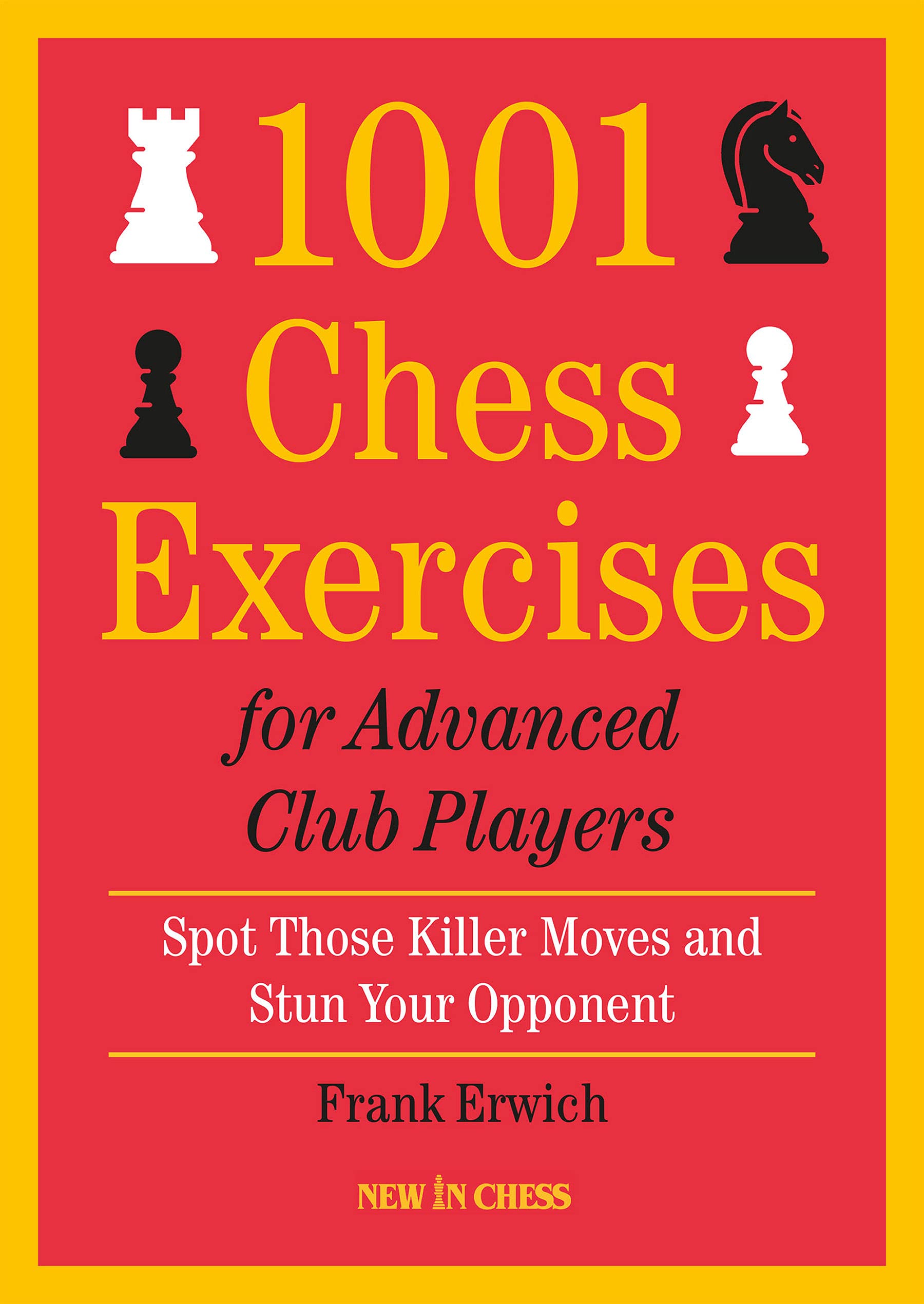 1001 Chess Exercises for Advanced Club Players, Frank Erwich, New in Chess, 31 December 2021, ISBN-13 ‏ : ‎ 978-9056919702