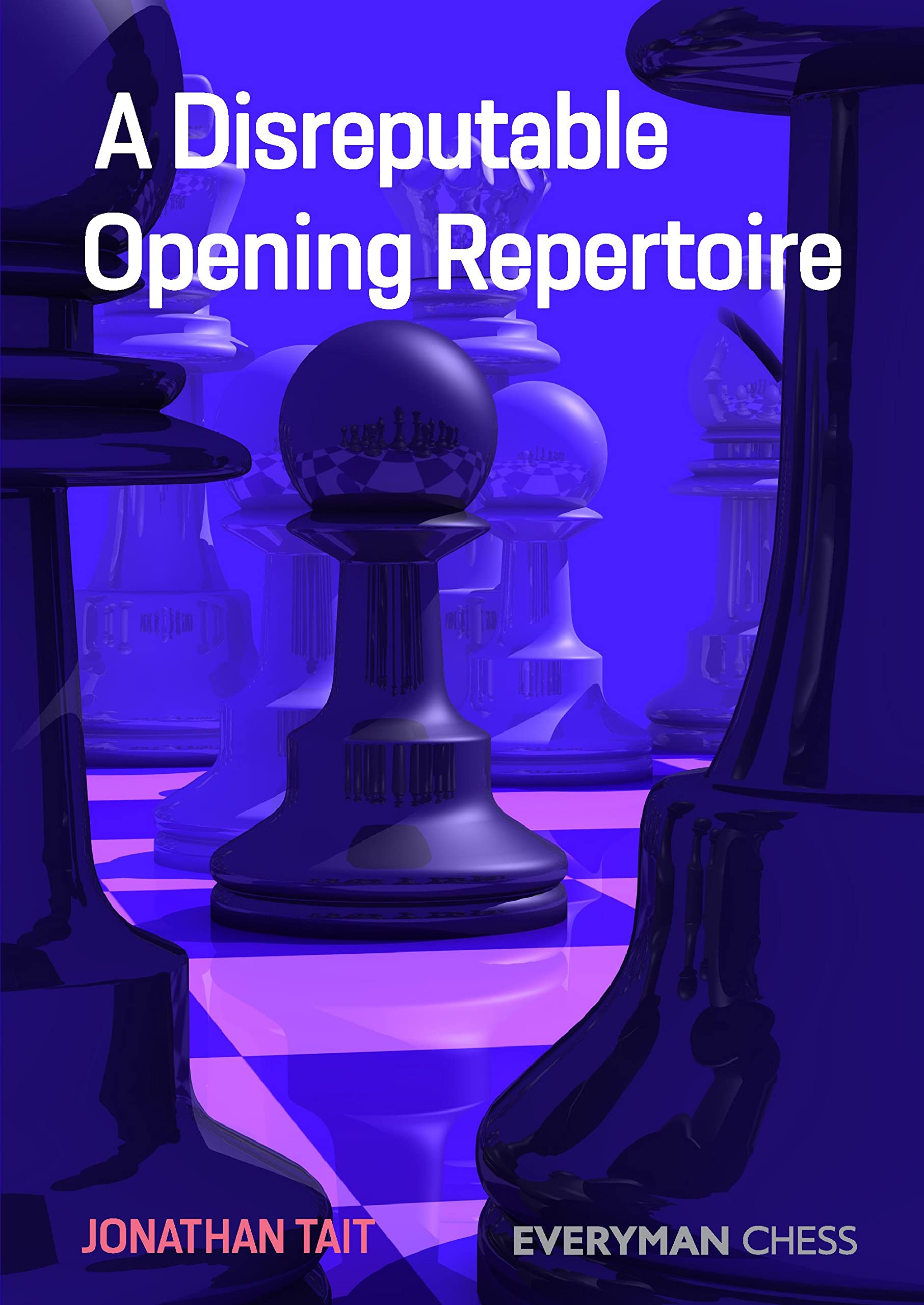 A Disreputable Opening Repertoire, Jonathan Tait, Everyman Chess, 14 Jan. 2022, ISBN-13 ‏ : ‎ 978-1781946060