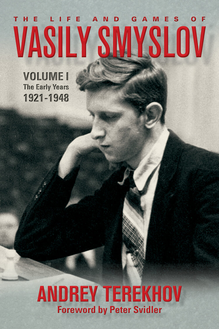 The Life and Games of Vasily Smyslov Volume I: The Early Years 1921-1948, Andrey Terekhov, Russell Enterprises, 1 Dec. 2020, ISBN-13 ‏ : ‎ 978-1949859249