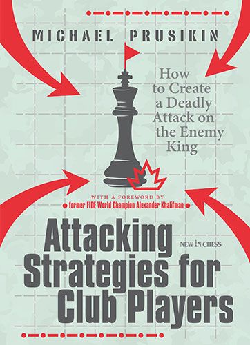 Attacking Strategies for Club Players How to Create a Deadly Attack on the Enemy King, Michael Prusikin, New in Chess, 31-12-2021, ISBN-13 ‏ : ‎ 978-9056919740