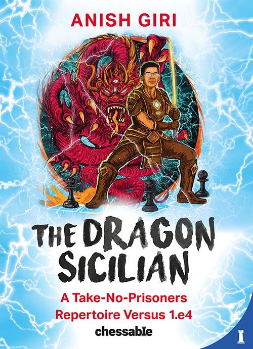 The Dragon Sicilian: A Take-No-Prisoners Repertoire Versus 1.E4, Anish Giri, New in Chess / ChessAble, 15th November 2022, ISBN-13 ‏ : ‎ 978-9493257351