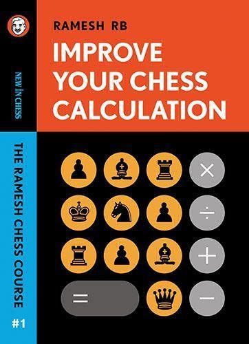 Improve Your Chess Calculation: The Ramesh Chess Course - Volume 1, RB Ramesh, New In Chess (31 May 2022), ISBN-13 ‏ : ‎ 978-9056919979