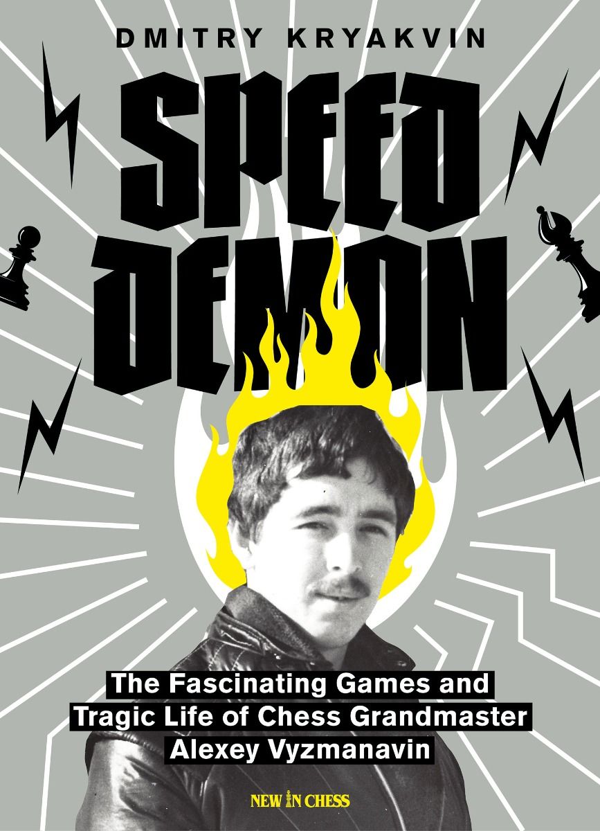 Speed Demon: The Fascinating Games and Tragic Life of Alexey Vyzhmanavin, Dmitry Kryakvin, New in Chess, ISBN-13 ‏ : ‎ 978-9493257818