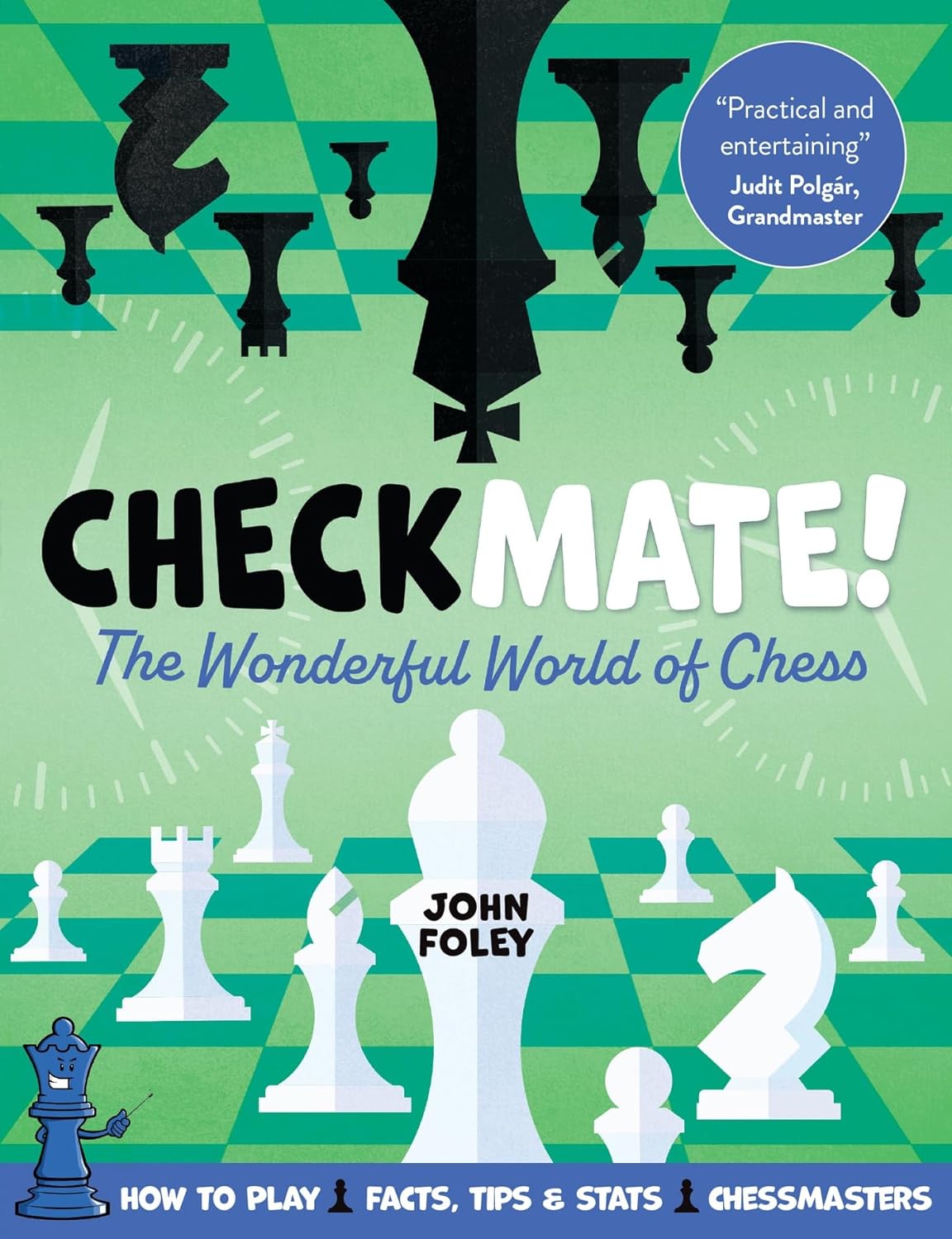 Checkmate!: The young player's complete guide to chess, John Foley, Welbeck Children's Books/ Hachette Children's Group (28 Sept. 2023), ISBN-13: 978-1804535158