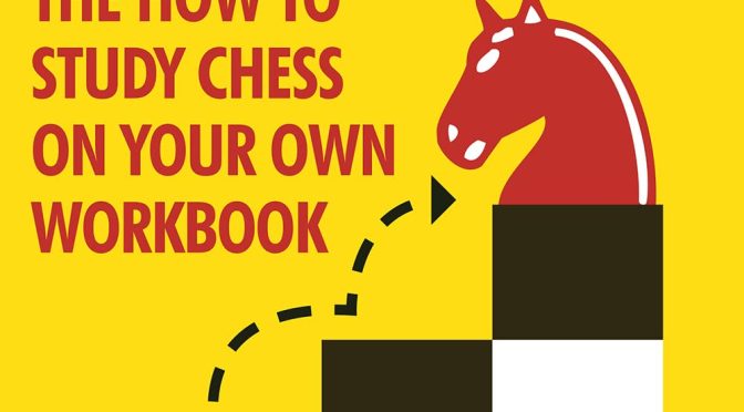 The How to Study Chess on Your Own Workbook: Exercises and Training for Club Players (1800 – 2100 Elo)