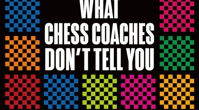 What Chess Coaches Don’t Tell You