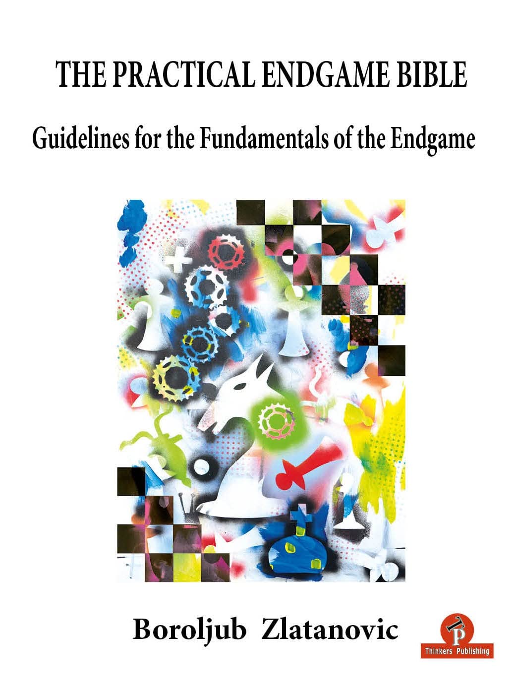 The Practical Endgame Bible – Guidelines for the Fundamentals of the Endgame, Boroljub Zlatanovic, Thinker's Publishing, ISBN-13 ‏ : ‎ 978-9464201741