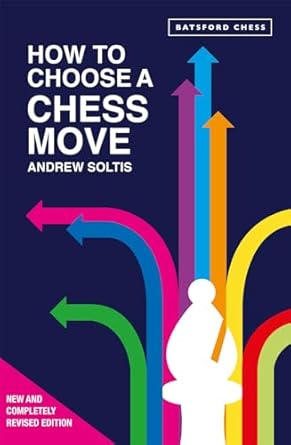 How to Choose a Chess Move, Andrew Soltis, BT Batsford, ISBN-13 ‏ : ‎ 978-1849949231